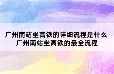 广州南站坐高铁的详细流程是什么 广州南站坐高铁的最全流程